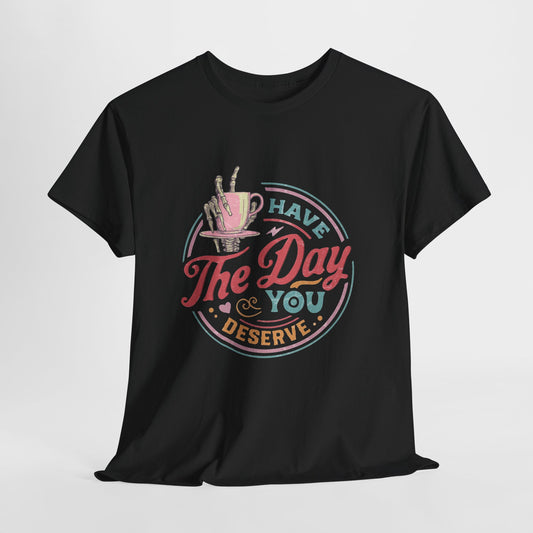 Have The Day You Deserve Unisex Heavy Cotton Tee - Express Delivery available